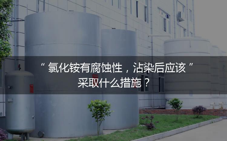 氯化銨有腐蝕性，沾染后應(yīng)該采取什么措施？
