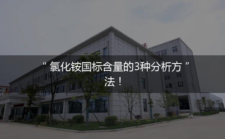 氯化銨國標(biāo)含量的3種分析方法！